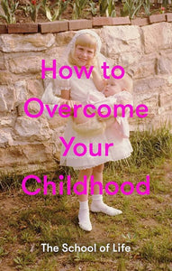 How to Overcome Your Childhood