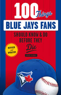 100 Things Blue Jays Fans Should Know & Do Before They Die